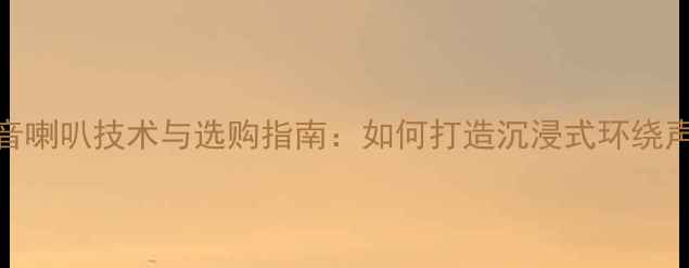 图片 35A低音喇叭技术与选购指南：如何打造沉浸式环绕声场？1