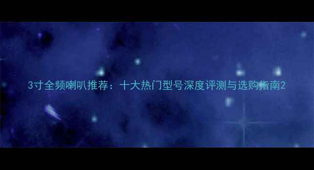 图片 3寸全频喇叭推荐：十大热门型号深度评测与选购指南2