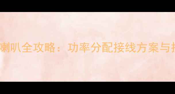 图片 4声道功放接8喇叭全攻略：功率分配接线方案与扩容技巧详解2