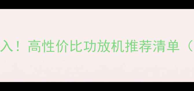 图片 500元以内闭眼入！高性价比功放机推荐清单（附选购攻略）1