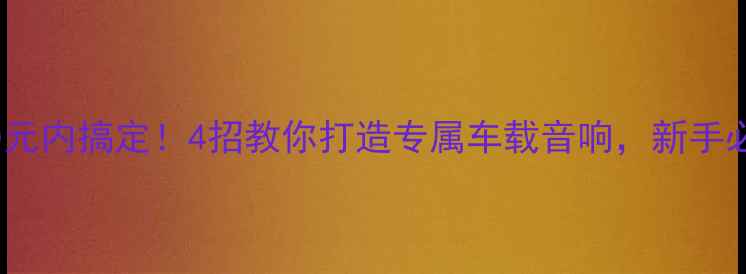 图片 500元内搞定！4招教你打造专属车载音响，新手必看