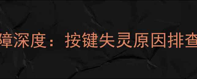图片 580喇叭不响故障深度：按键失灵原因排查与修复全指南2