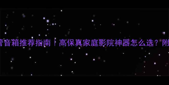 图片 8000电子管音箱推荐指南｜高保真家庭影院神器怎么选？附避坑攻略2