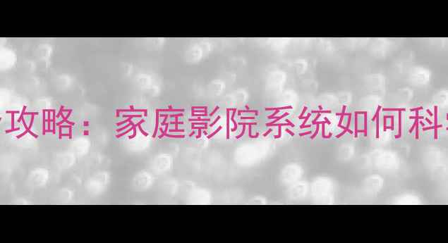 图片 8分频喇叭搭配全攻略：家庭影院系统如何科学配搭与调试？1