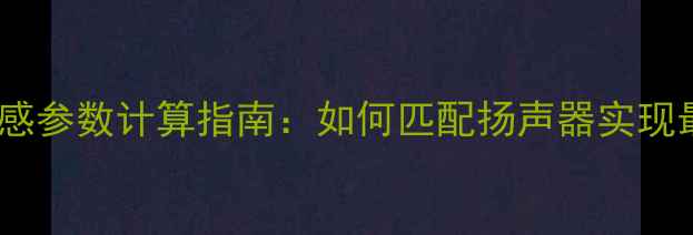 图片 8寸低音炮电感参数计算指南：如何匹配扬声器实现最佳低频效果