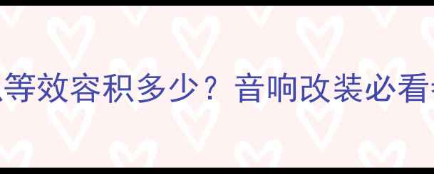 图片 8寸喇叭等效容积多少？音响改装必看参数✨1