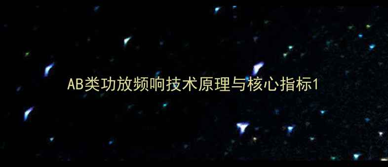 图片 AB类功放频响技术原理与核心指标1