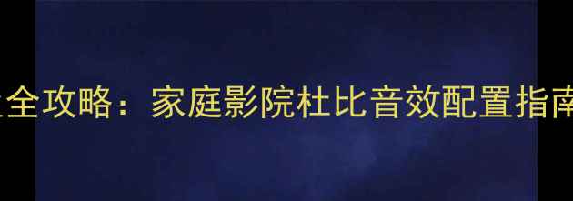 图片 AC-3功放设置全攻略：家庭影院杜比音效配置指南与故障排查1