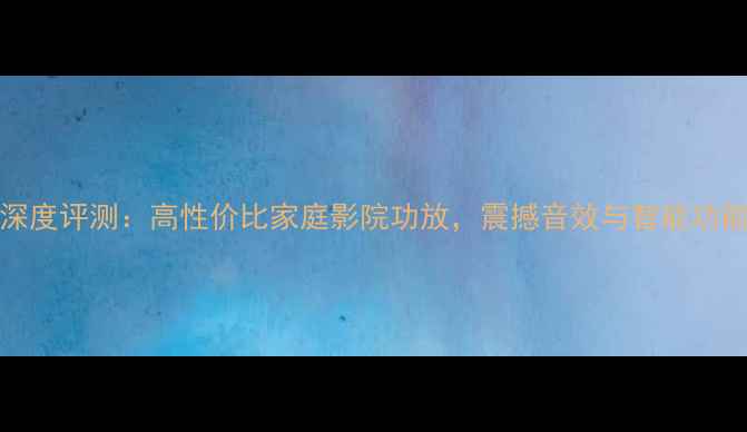图片 ARCAMMa功放深度评测：高性价比家庭影院功放，震撼音效与智能功能的完美结合1