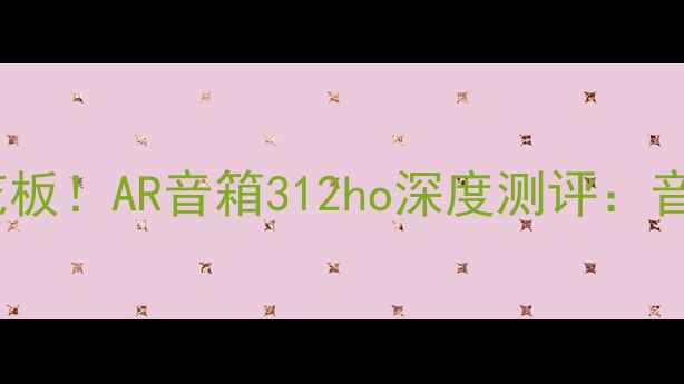 图片 AR智能音箱天花板！AR音箱312ho深度测评：音质功能价格全1