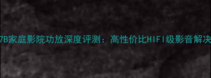图片 AV-707B家庭影院功放深度评测：高性价比HIFI级影音解决方案1