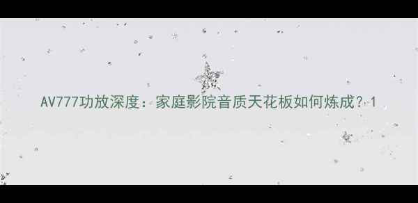 图片 AV777功放深度：家庭影院音质天花板如何炼成？1