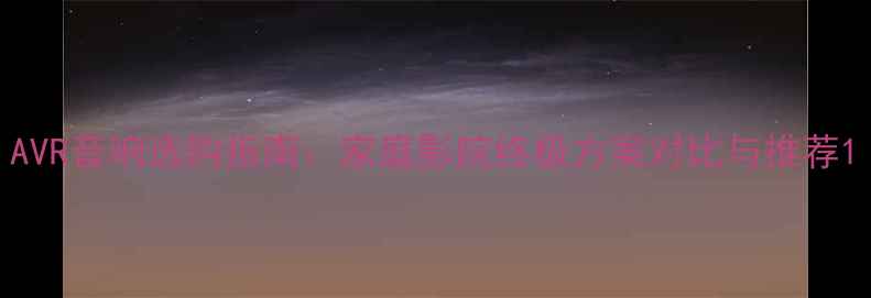 图片 AVR音响选购指南：家庭影院终极方案对比与推荐1