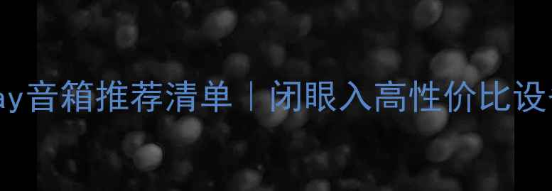 图片 AirPlay音箱推荐清单｜闭眼入高性价比设备指南