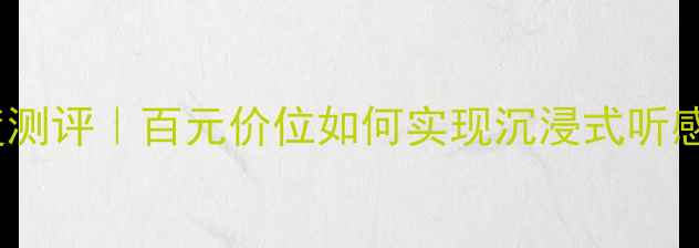 图片 Aystem音响深度测评｜百元价位如何实现沉浸式听感？附选购指南1