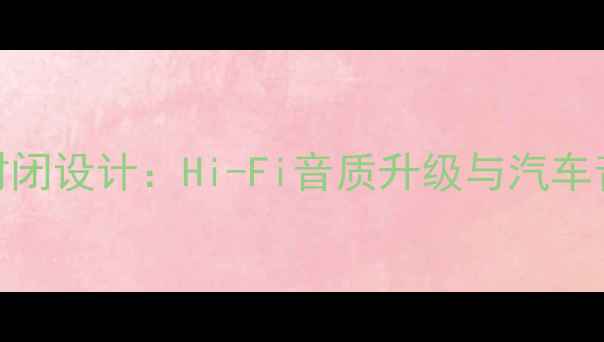 图片 A柱中音喇叭全封闭设计：Hi-Fi音质升级与汽车音响改装全指南1