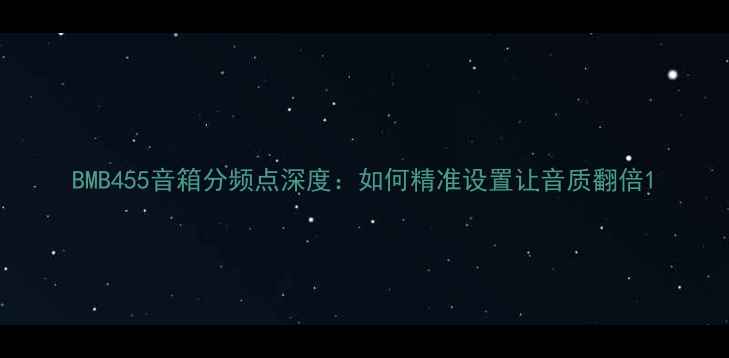 图片 BMB455音箱分频点深度：如何精准设置让音质翻倍1