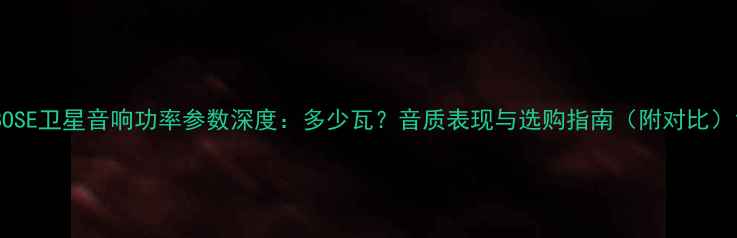 图片 BOSE卫星音响功率参数深度：多少瓦？音质表现与选购指南（附对比）1