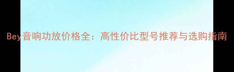 图片 Bey音响功放价格全：高性价比型号推荐与选购指南