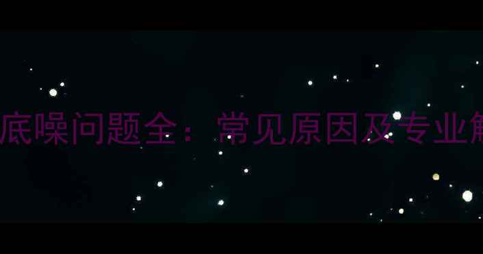 图片 Bose功放底噪问题全：常见原因及专业解决方法2