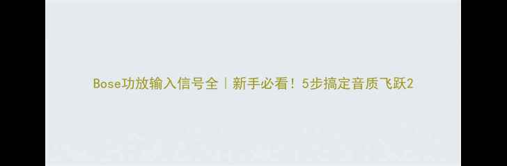 图片 Bose功放输入信号全｜新手必看！5步搞定音质飞跃2