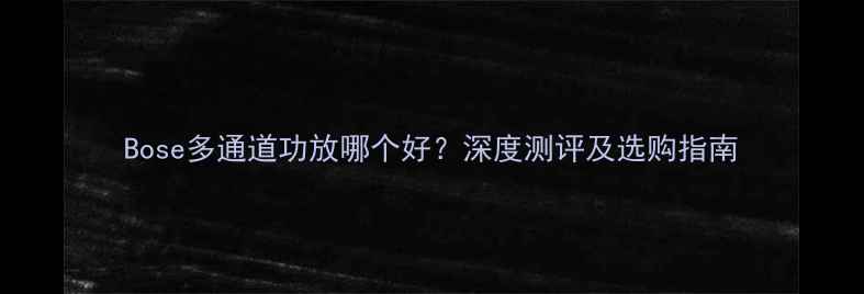 图片 Bose多通道功放哪个好？深度测评及选购指南