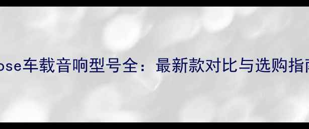 图片 Bose车载音响型号全：最新款对比与选购指南