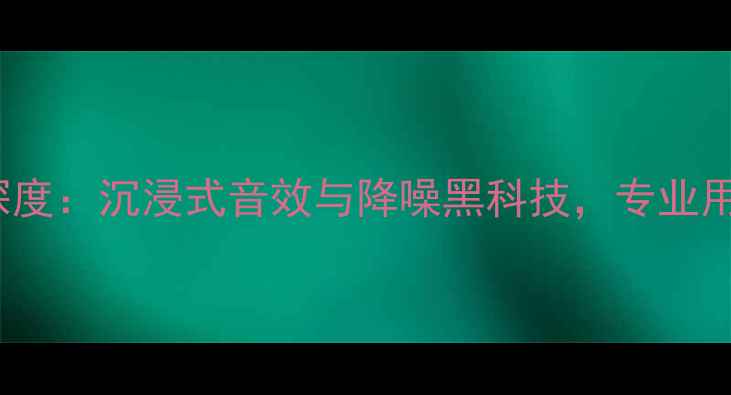 图片 Bose音响Q7深度：沉浸式音效与降噪黑科技，专业用户真实评测2