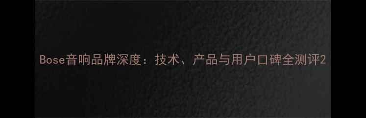 图片 Bose音响品牌深度：技术、产品与用户口碑全测评2