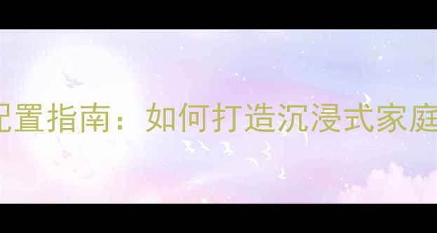 图片 Bose音响客厅系统配置指南：如何打造沉浸式家庭影院的5大核心要素