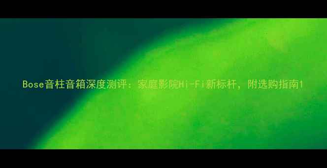 图片 Bose音柱音箱深度测评：家庭影院Hi-Fi新标杆，附选购指南1