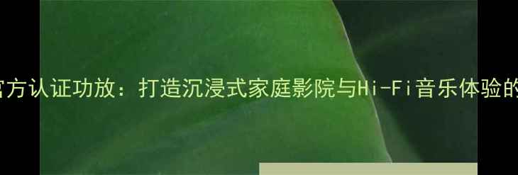 图片 Bose音箱官方认证功放：打造沉浸式家庭影院与Hi-Fi音乐体验的终极方案1