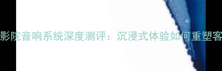 图片 Boss家庭影院音响系统深度测评：沉浸式体验如何重塑客厅娱乐？
