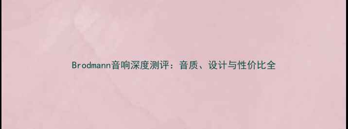 图片 Brodmann音响深度测评：音质、设计与性价比全