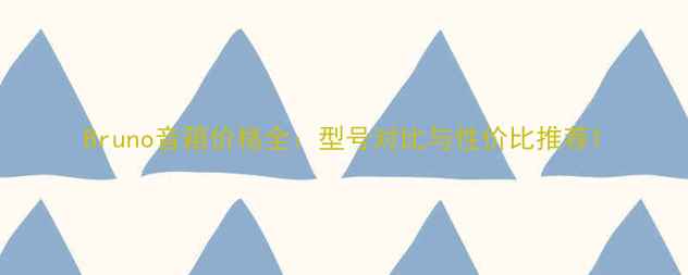 图片 Bruno音箱价格全：型号对比与性价比推荐1