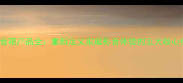 图片 Bwav音箱产品全：重新定义家庭影音体验的五大核心优势2