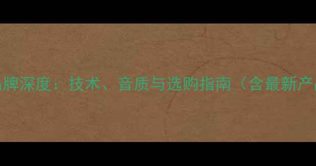 图片 B音响品牌深度：技术、音质与选购指南（含最新产品线）1