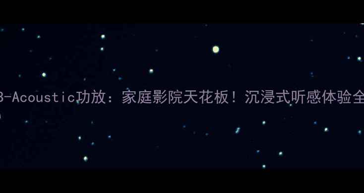 图片 CB-Acoustic功放：家庭影院天花板！沉浸式听感体验全2