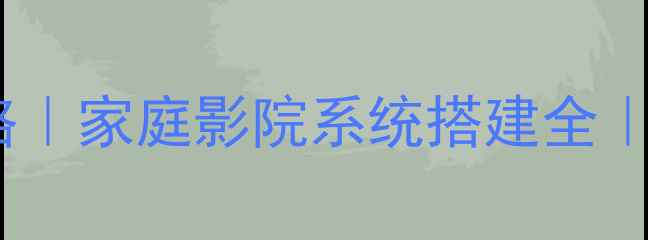 图片 CLA200音响改装最新攻略｜家庭影院系统搭建全｜百元预算到千元级方案2