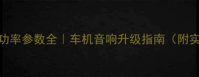 图片 CR-V音响功率参数全｜车机音响升级指南（附实测对比）