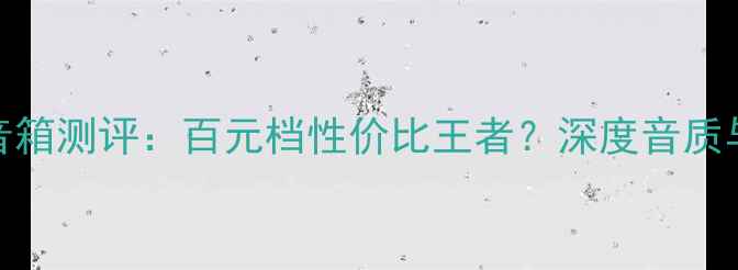 图片 CSBO音箱测评：百元档性价比王者？深度音质与配置
