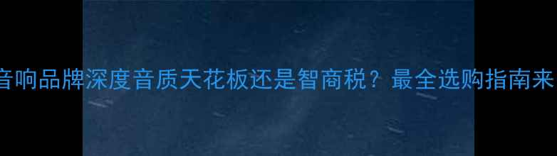 图片 Cec音响品牌深度音质天花板还是智商税？最全选购指南来了！