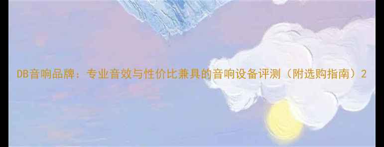 图片 DB音响品牌：专业音效与性价比兼具的音响设备评测（附选购指南）2
