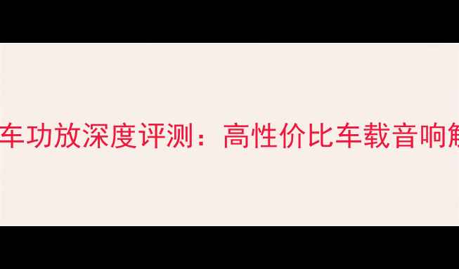 图片 DECAR汽车功放深度评测：高性价比车载音响解决方案