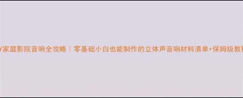 图片 DIY家庭影院音响全攻略｜零基础小白也能制作的立体声音响材料清单+保姆级教程1