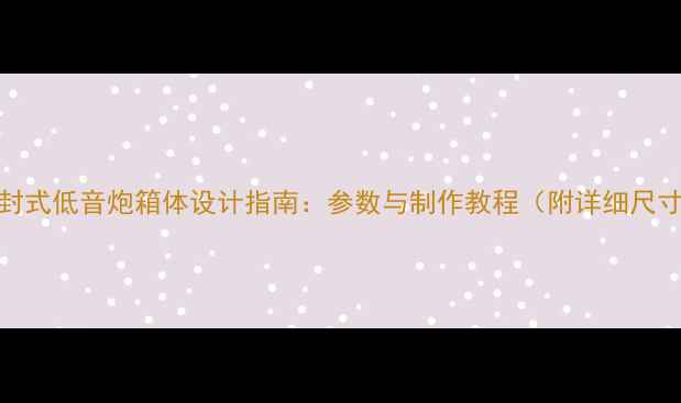 图片 DIY密封式低音炮箱体设计指南：参数与制作教程（附详细尺寸图）1