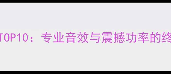 图片 DJ功放推荐TOP10：专业音效与震撼功率的终极选择指南