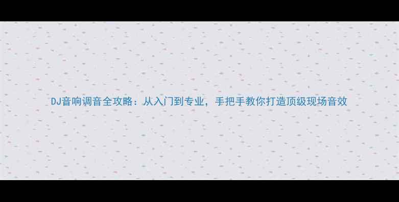 图片 DJ音响调音全攻略：从入门到专业，手把手教你打造顶级现场音效
