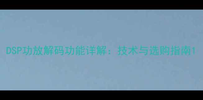 图片 DSP功放解码功能详解：技术与选购指南1