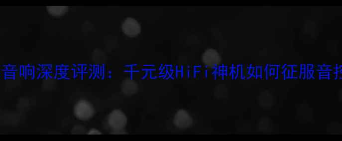 图片 Denxun音响深度评测：千元级HiFi神机如何征服音控党？2